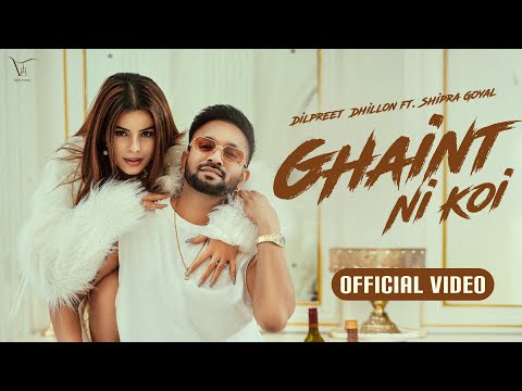 Ghaint Ni Koi – Official Video | Dilpreet Dhillon | Shipra Goyal | Happy Raikoti | Kulshan Sandhu