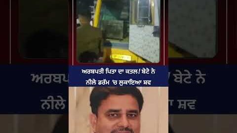 ਅਰਬਪਤੀ ਪਿਤਾ ਦਾ ਕਤਲ! ਬੇਟੇ ਨੇ ਨੀਲੇ ਡਰੱਮ ‘ਚ ਲੁਕਾਇਆ ਸ਼ਵ