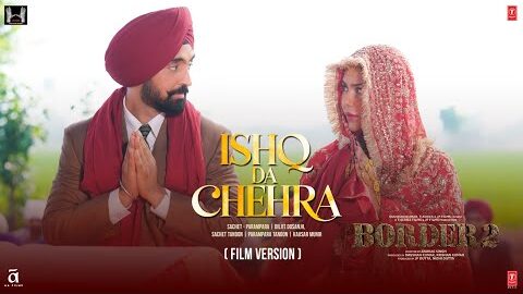 BORDER 2: Ishq Da Chehra (Film Version) Video| Sunny D,Varun D,Diljit,Ahan | Sachet-Parampara,Kausar