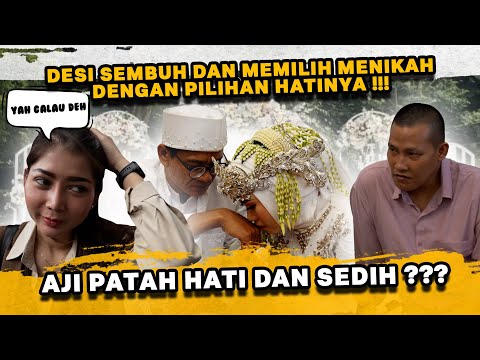 AJI PATAH HATI, DESI MENIKAH DENGAN PILIHAN HATINYA !!!