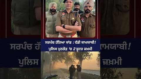 ਸਰਪੰਚ ਹੱਤਿਆ ਕਾਂਡ : ਵੱਡੀ ਕਾਮਯਾਬੀ! ਪੁਲਿਸ ਮੁਠਭੇੜ ‘ਚ 2 ਸ਼ੂਟਰ ਜ਼ਖ਼ਮੀ