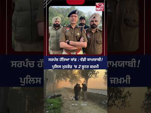 ਸਰਪੰਚ ਹੱਤਿਆ ਕਾਂਡ : ਵੱਡੀ ਕਾਮਯਾਬੀ! ਪੁਲਿਸ ਮੁਠਭੇੜ ‘ਚ 2 ਸ਼ੂਟਰ ਜ਼ਖ਼ਮੀ