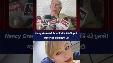 Nancy Grewal ਦੀ ਮੌਤ ਮਗਰੋਂ ਮਾਂ ਨੇ ਕੀਤੇ ਵੱਡੇ ਖੁਲਾਸੇ! ਕਤਲ ਮਾਮਲੇ ‘ਚ ਨਵੇਂ ਸਵਾਲ ਖੜੇ