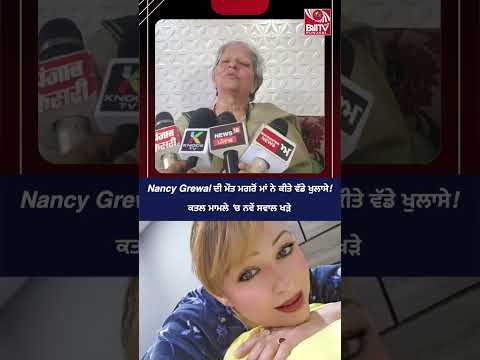 Nancy Grewal ਦੀ ਮੌਤ ਮਗਰੋਂ ਮਾਂ ਨੇ ਕੀਤੇ ਵੱਡੇ ਖੁਲਾਸੇ! ਕਤਲ ਮਾਮਲੇ ‘ਚ ਨਵੇਂ ਸਵਾਲ ਖੜੇ