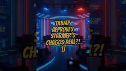 TRUMP APPROVES STARMER’S CHAGOS DEAL?!