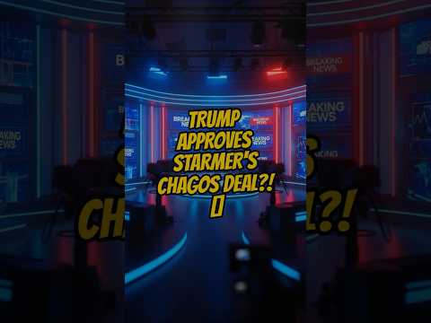 TRUMP APPROVES STARMER’S CHAGOS DEAL?!