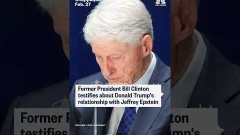 Former President Bill Clinton testifies about Donald Trump’s relationship with Jeffrey Epstein