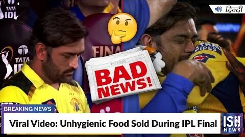 Viral Video: Unhygienic Food Sold During IPL Final | ISH News
