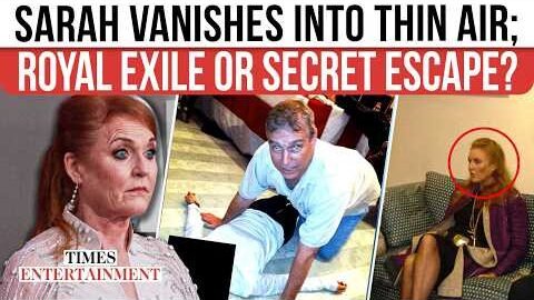 Sarah Ferguson ‘Vanishes’ After Royal Fallout As Global Hideout MYSTERY Deepens | WATCH