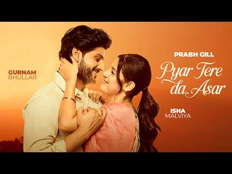 Pyaar Tere Da Asar (HD Video) | Prabh Gill | Gurnam Bhullar | Isha Malviya | New Punjabi Songs 2026