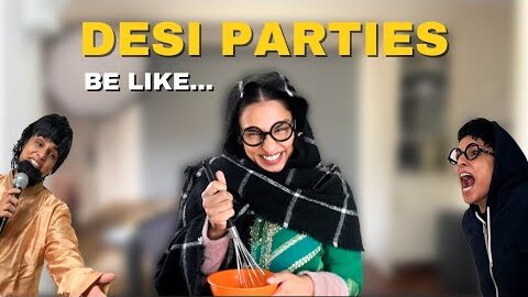 DESI PARTIES BE LIKE…