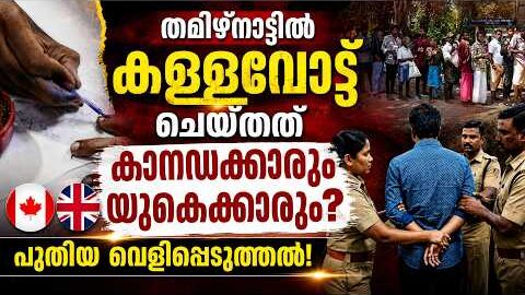 തമിഴ്നാട്ടിൽ കള്ളവോട്ട് ചെയ്തത് കാനഡക്കാരും യുകെക്കാരും? 😱 Massive Election Scam   | Malayalam news