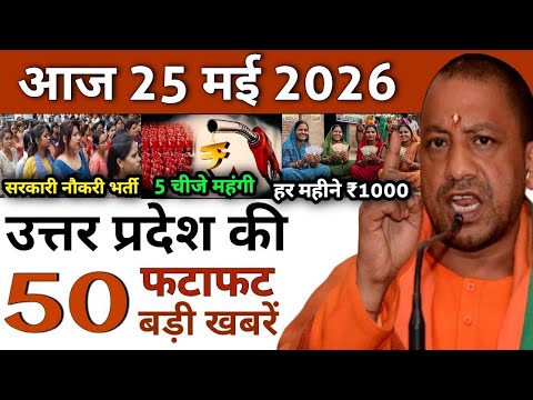 Today UP News : 25 May 2026 || उत्तरप्रदेश मुख्य समाचार || cm yogi news || up mausam news