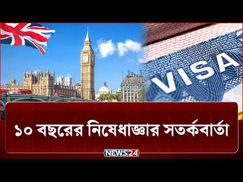 ১০ বছরের নিষেধাজ্ঞার সতর্কবার্তা দিলো যুক্তরাজ্য | UK | Visa | NEWS24