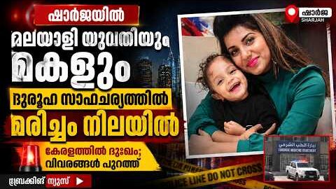 ഷാർജയിൽ മലയാളി യുവതിയും മകളും ദുരൂഹ സാഹചര്യത്തിൽ മരിച്ച നിലയിൽ | Malayalam news live |