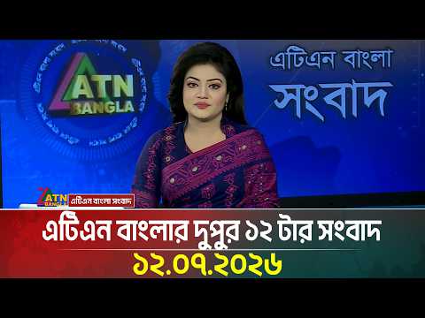 এটিএন বাংলার দুপুর ১২ টার সংবাদ | 12.07.2026 | Today News | Ajker News | BD News | ATN Bangla News