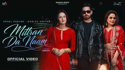 Mittran Da Naam (Official Video) Sehaj Hanjra & Gurlez Akhtar|New Punjabi Songs| @Raabtamusic1111