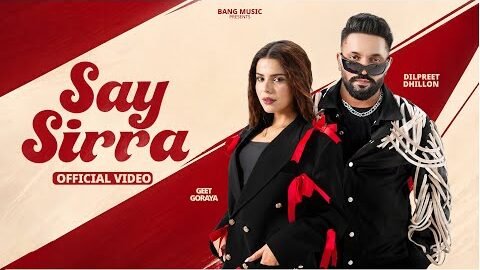 Say Sirra ( Official Video ) Dilpreet Dhillon Ft. Geet Goraya | Kiran Bajwa | Desi Crew | Bang Music