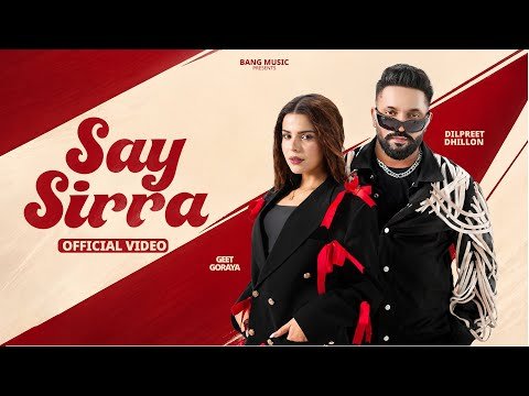 Say Sirra ( Official Video ) Dilpreet Dhillon Ft. Geet Goraya | Kiran Bajwa | Desi Crew | Bang Music