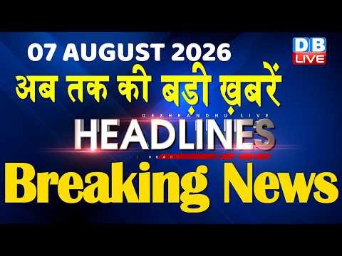 07 August 2026 | अब तक की बड़ी ख़बरें | Top 10 News | Breaking news | Latest news in hindi | #dblive