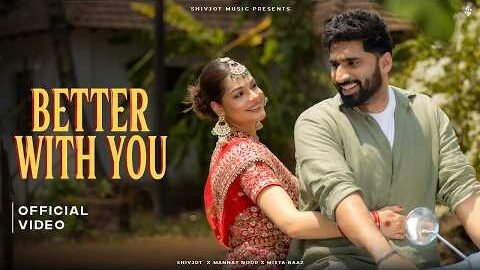 Better with you (Official Video) Shivjot | Mannat Noor | Mista Baaz | New Punjabi Song 2026