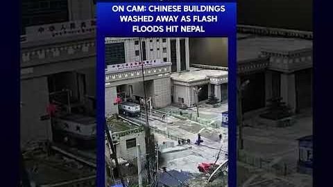 Nepal Flash Floods | On Camera: Chinese Immigration Office Swept Away In Seconds