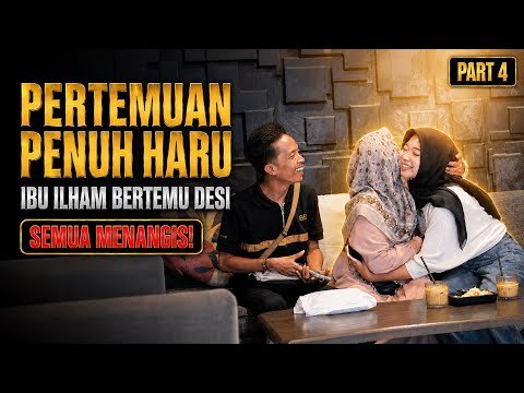 PART 4 TANGISAN PECAH 😭 DESI AKHIRNYA BERTEMU ORANG TUA ILHAM 🥹🥰