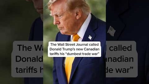 The Wall Street Journal called Donald Trump’s new Canadian tariffs his ‘dumbest trade war’
