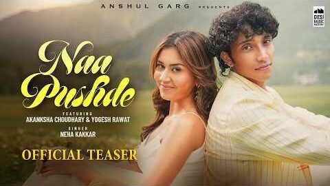 NAA PUSHDE (Teaser) – Neha Kakkar | Akanksha Chaudhary & Yogesh Rawat | Harsh Nussi | Anshul Garg