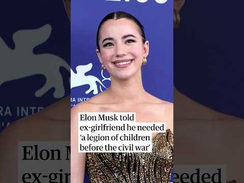 Elon Musk told ex-girlfriend he needed ‘a legion of children before the civil war’